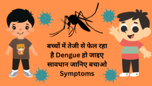 बच्चों में तेजी से फेल रहा है Dengue हो जाइए सावधान जानिए बचाओ Symptoms
